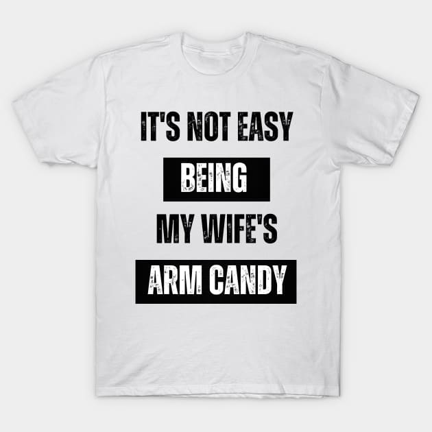 Its not easy being my wife's arm candy t-shirt T-Shirt by jennydesigns